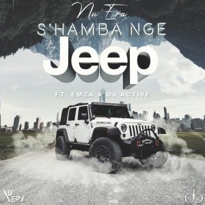 Download Mp3 Nu Era – S’hamba Nge Jeep Ft. Emza & DJ Active
