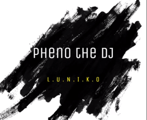 Download Mp3 Pheno De DJ – ( L.U.N.I.K.O) South African Sgubhu Miix 23 March 2020