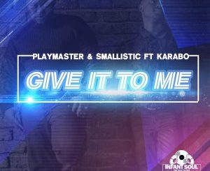 Download Mp3 Playmaster, Smallistic & Karabo – Give It To Me