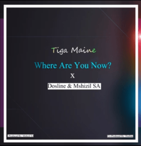 Download Mp3 Tiga Maine – Where Are You Now Ft. Dosline & Mshizil SA