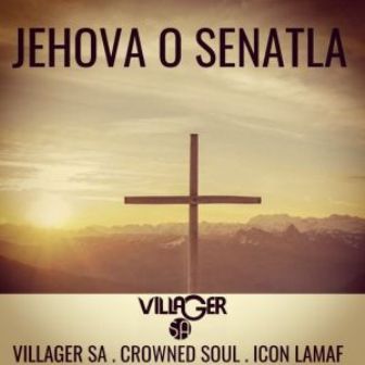 Villager SA – Jehova o Senatla Ft. Crowned Soul & Icon Lamaf Fakaza Mp3 Download 2020