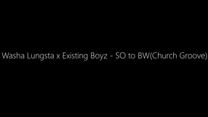 Download Mp3 Washa Lungsta & Existing Boyz – SO to BW (Church Groove)