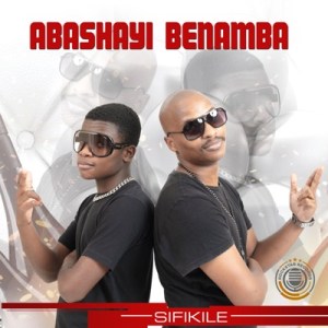 Download Mp3 Abashayi Benamba – Sifikile