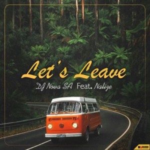 Download Mp3 DJ Nova SA – Let’s Leave Ft. Nalize