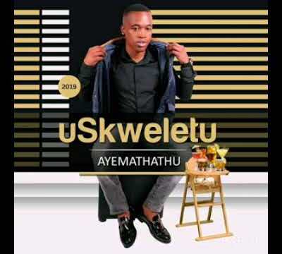 Skweletu – Soyixoxa Ngekhwela Mp3 Download Fakaza 2020