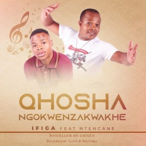 Download Mp3 uQhoshangokwenzakwakhe – Ifiga Ft. Ntencane