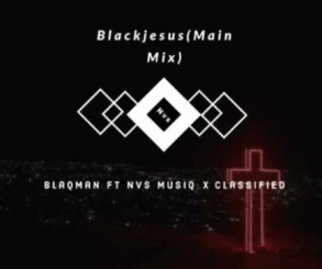 BlaqMan – Blackjesus Ft. Nvs MusiQ & Classified (Main Mix)