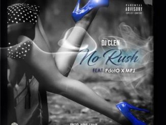 DJ Clen – No Rush Ft. Pdot O & MPJ