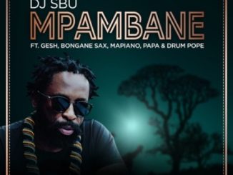 DJ SBU – Mpambane Ft. Gesh, Bongane Sax, Mapiano, Papa & Drum Pope