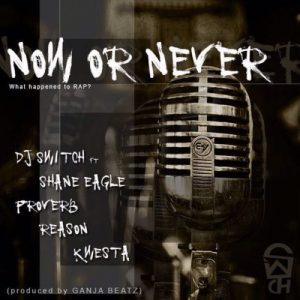 Download Mp3: DJ Switch – Now Or Never Ft. Shane Eagle, Proverb, Reason & Kwesta