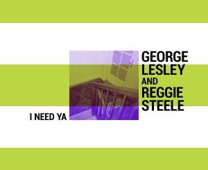 George Lesley & Reggie Steele – I Need Ya (Original)