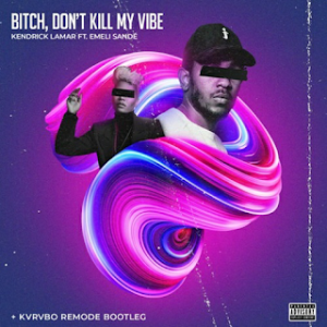 Download Mp3: Kendrick Lamar – Bitch, Dont Kill My Vibe Ft. Emeli Sande (KVRVBO Remode Bootleg)