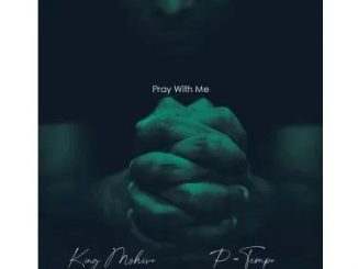 King Mshivo & P Tempo – Pray With Me Mp3 Download Fakaza