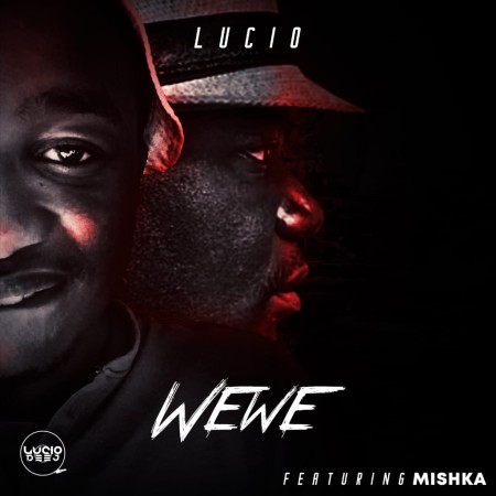 Download Mp3: Lucio – Wewe Ft. Mishka