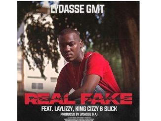 Lydasse GMT – Real Fake Ft. Laylizzy, King Cizzy & Slick KiD