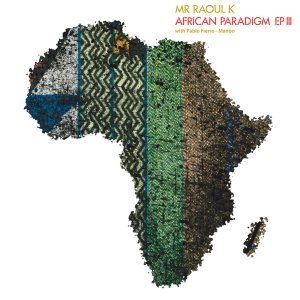 Mr Raoul K, Pablo Fierro & Manoo African Paradigm III Ep Zip Download
