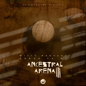 Download EP: Witty Manyuha – Ancestral Arena III: Danga La Wi Zip