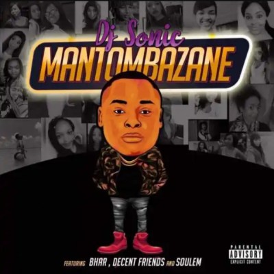 Dj Sonic SA – Mantombazane Ft. Bhar, Decent Friends & Soulem