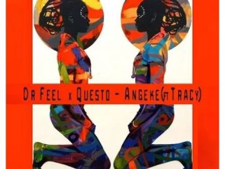 Dr Feel & Questo Ft. Tracey – Angeke Mp3 Download