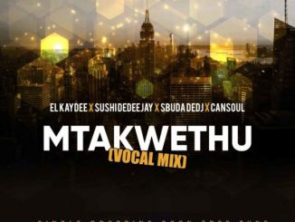 El’Kaydee, Sushi DeDeejay & Sbuda DeDj – Mtakwethu Ft. Cansoul