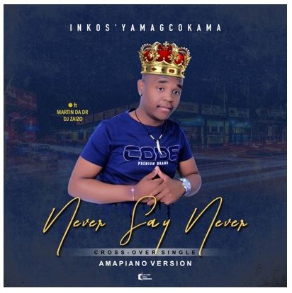 Inkosi Yamagcokama – Never Say Never (Amapiano Version) Mp3 Download Fakaza