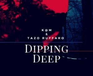 Ep: K@M & Tazo Ruffaro – Dipping Deep