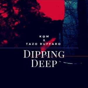 Ep: K@M & Tazo Ruffaro – Dipping Deep