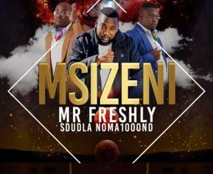 Mr Freshly – Msizeni Ft. Sdudla Noma1000