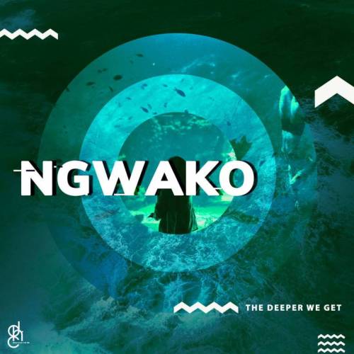 Ep: Ngwako – The Deeper We Get