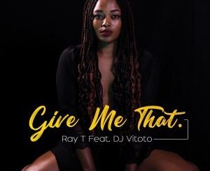 Ray T – Give Me That Ft. DJ Vitoto