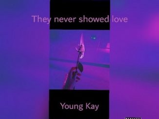 Young Kay – They Never Showed Love