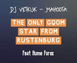 DJ Vetkuk & Mahoota – The Only Gqom Star from Rustenburg Ft. Hume Forex