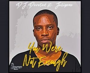 DJ Devoted & Jalipeno – You Were Not Enough (Original Mix)