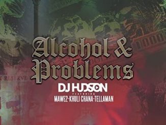 DJ Hudson – Alcohol and Problems Ft. Mawe2 & Khuli Chana
