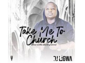 DJ Ligwa – Take Me To Church (uBizza Wethu Grooves) Mp3 Download