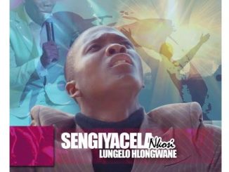 Lungelo Hlongwane – Sengiyacela Nkosi Mp3 Download Fakaza Gospel