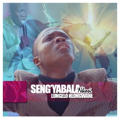 Lungelo Hlongwane Seng’yabala Nkosi Mp3 Download Fakaza