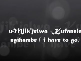 CaptureMjikijelwa - Kufanele Ngihambe Mp3 Download
