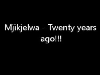 Mjikijelwa - Twenty years ago Mp3 Download