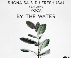 Shona SA & DJ Fresh (SA) – By The Water Ft. YoCa