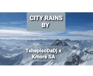 TshepisoDaDj & Kmore SA – City Rains