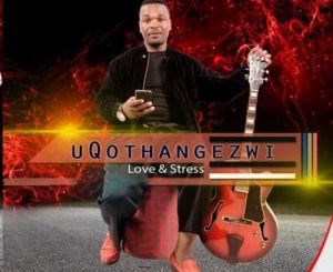 Album: UQothangezwi – Love & Stress