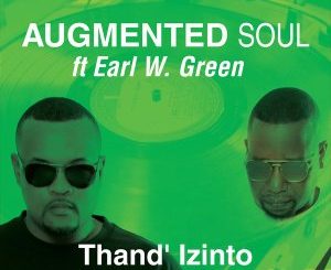 EP: Augmented Soul & Earl W. Green – Thand’ Izinto