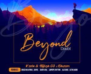 K’zela & Stylish Dj – Beyond Doubt Ft. Bhizori (Remixes)