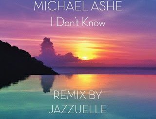 Michael Ashe – I Don’t Know (Jazzuelle Darkside Remix)