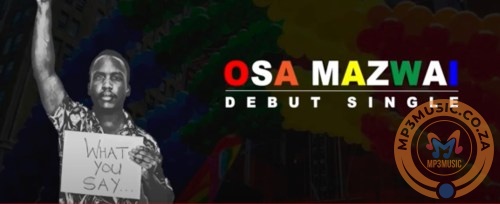 Osa Mazwai – What You Say