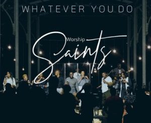 Worship Saints – Whatever You Do (Live)