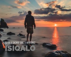 EP: DJ EX, Sacred Soul & Afritonez – Isiqalo