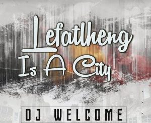 DJ Welcome – Lefalheng Is A City (Original Intagilos Sounds)
