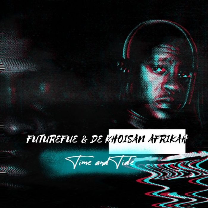 FutureFue & De Khoisan Afrikah – Time and Tide